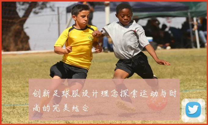 创新足球服设计理念探索运动与时尚的完美结合