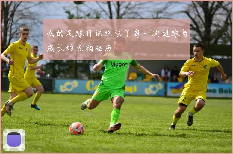 我的足球日记记录了每一次进球与成长的点滴经历